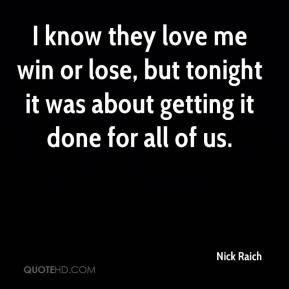 Nick Raich - I know they love me win or lose, but tonight it was about ...
