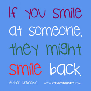 smile quotes, If you smile at someone, they might smile back
