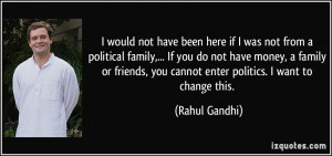 ... you do not have money, a family or friends, you cannot enter politics