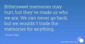 Bittersweet memories may hurt, but they've made us who we are. We can ...