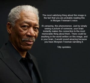 This Morgan Freeman quote is messing with my head, man.
