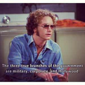 Three true branches of the government ~ That 70s Show, Quotes
