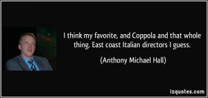 ... thing. East coast Italian directors I guess. - Anthony Michael Hall