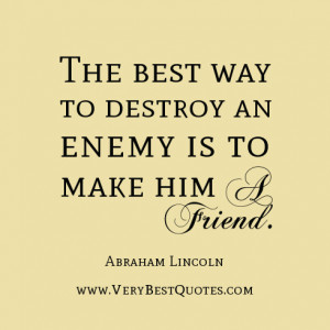 friend quotes, enemy quotes, The best way to destroy an enemy is to ...