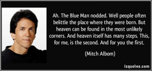 Ah. The Blue Man nodded. Well people often belittle the place where ...