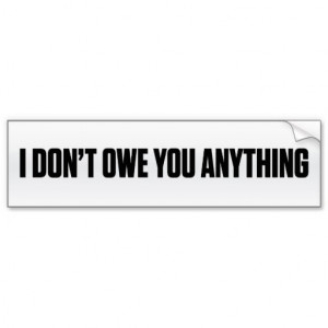 Nobody owes you anything Bumpersticker Bumper Stickers