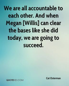 Cat Osterman - We are all accountable to each other. And when Megan ...