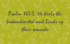 Psalm 147:3 He heals the brokenhearted and binds up their wounds