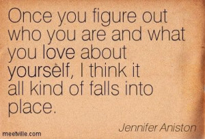 Jennifer Aniston Once you figure out who you are and what you love ...