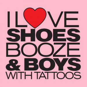 LOVE SHOES, BOOZE AND BOYS WITH TATTOOS T-SHIRT