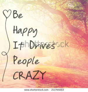 Inspirational Typographic Quote - Be Happy It drives people crazy ...
