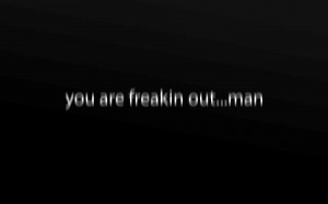 You Are Freakin Out Man Funny Quote Wallpapers