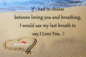 Home » Quotes » If I Had To Choose Between Loving You And Breathing ...