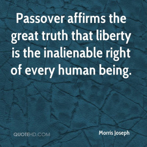 Passover affirms the great truth that liberty is the inalienable right ...