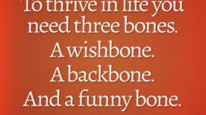 ... in life you need three bones, a wishbone, a backbone and a funny bone