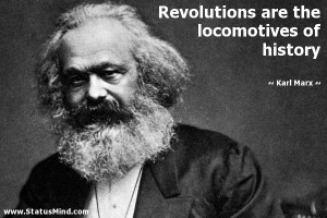 Revolutions are the locomotives of history Karl Marx Quotes