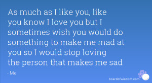 ... you would do something to make me mad at you so I would stop loving