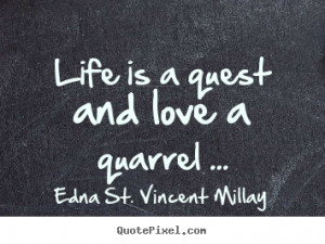 ... is a quest and love a quarrel ... Edna St. Vincent Millay love quotes