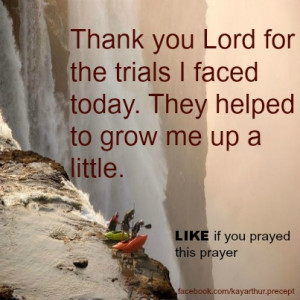 Thank you Lord for the trials I faced today. They helped me to grow up ...