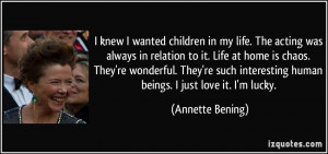 children in my life. The acting was always in relation to it. Life ...