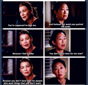 ... Cristina Yang: You don't have time for me now? Meredith: Because you
