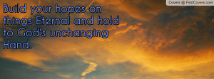 ... hopes on things eternal and hold to god's unchanging hand. , Pictures