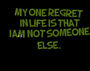 Quotes Picture: my one regret in life is that i am not someone else