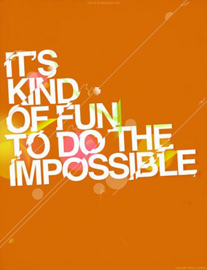 It’s kind of fun to do the impossible
