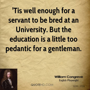 ... . But the education is a little too pedantic for a gentleman