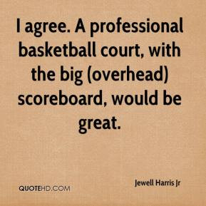 Jewell Harris Jr - I agree. A professional basketball court, with the ...