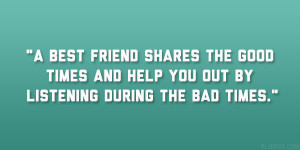best friend shares the good times and help you out by listening ...