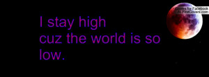 stay high cuz the world is so Profile Facebook Covers
