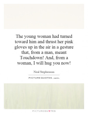 ... Touchdown! And, from a woman, I will hug you now! Picture Quote #1