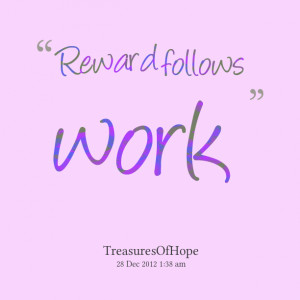 Quotes Picture: reward follows work