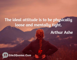 The ideal attitude is to be physically loose and mentally tight.