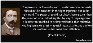 You perceive the force of a word. He who wants to persuade should put ...