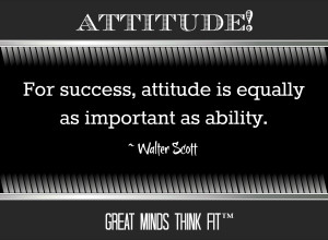 For success, attitude is equally as important as ability.