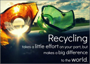 Recycling Takes A Little Effort On Your Part But Makes A Big ...
