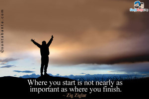 Where you start is not nearly as important as where you finish.