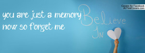 you are just a memory now so forget me Profile Facebook Covers