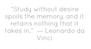 Study without desire spoils the memory, and it retains nothing