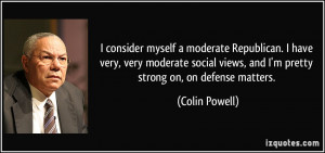... views, and I'm pretty strong on, on defense matters. - Colin Powell