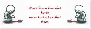 never love a love that hurts never hurt a love that loves
