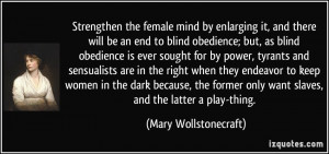 ... only want slaves, and the latter a play-thing. - Mary Wollstonecraft