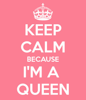 KEEP CALM BECAUSE I'M A QUEEN