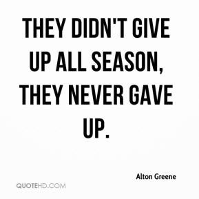 Alton Greene - They didn't give up all season, they never gave up.