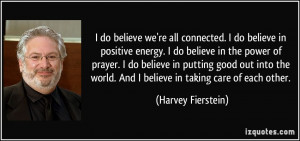 do believe we're all connected. I do believe in positive energy. I ...
