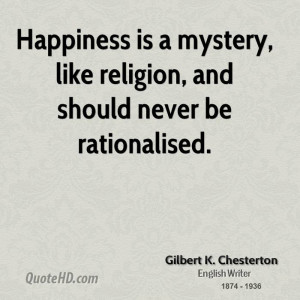 Happiness is a mystery, like religion, and should never be ...