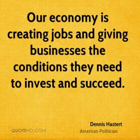 Our economy is creating jobs and giving businesses the conditions they ...