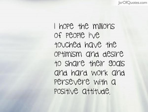 hope-the-millions-of-people-ive-touched-have-the-optimism-and-desire ...